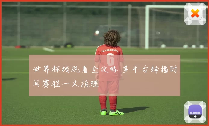 世界杯线观看全攻略 多平台转播时间赛程一文梳理