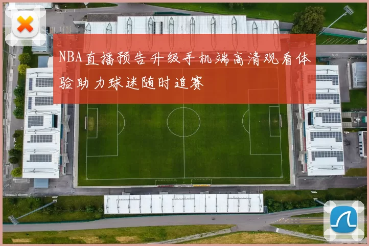 NBA直播预告升级手机端高清观看体验助力球迷随时追赛