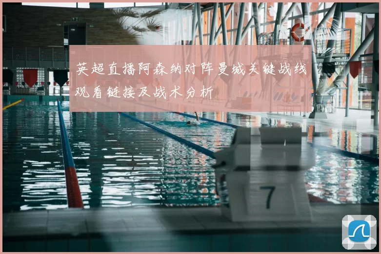英超直播阿森纳对阵曼城关键战线观看链接及战术分析