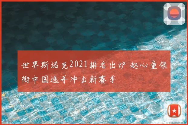 世界斯诺克2021排名出炉 赵心童领衔中国选手冲击新赛季
