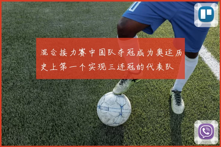 混合接力赛中国队夺冠成为奥运历史上第一个实现三连冠的代表队
