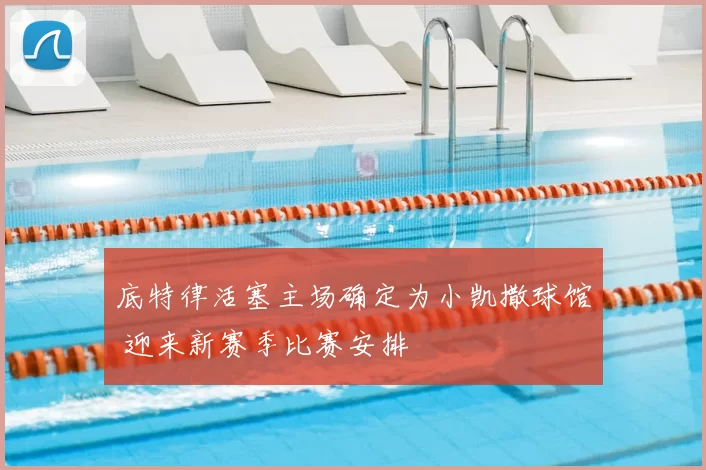 底特律活塞主场确定为小凯撒球馆 迎来新赛季比赛安排