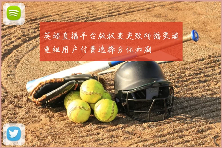 英超直播平台版权变更致转播渠道重组用户付费选择分化加剧