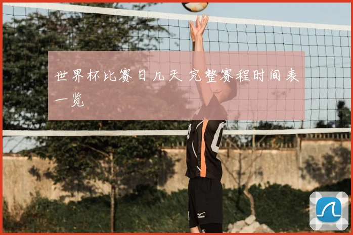 世界杯比赛日几天 完整赛程时间表一览