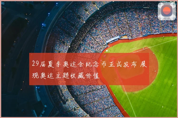 29届夏季奥运会纪念币正式发布 展现奥运主题收藏价值